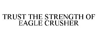 TRUST THE STRENGTH OF EAGLE CRUSHER