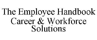 THE EMPLOYEE HANDBOOK CAREER & WORKFORCE SOLUTIONS