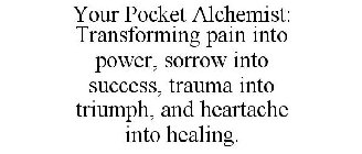 YOUR POCKET ALCHEMIST: TRANSFORMING PAIN INTO POWER, SORROW INTO SUCCESS, TRAUMA INTO TRIUMPH, AND HEARTACHE INTO HEALING.