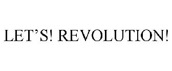 LET'S! REVOLUTION!