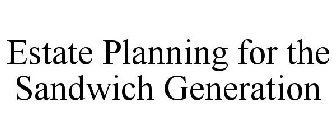 ESTATE PLANNING FOR THE SANDWICH GENERATION