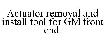 ACTUATOR REMOVAL AND INSTALL TOOL FOR GM FRONT END.