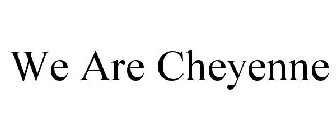 WE ARE CHEYENNE