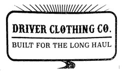 DRIVER CLOTHING CO. BUILT FOR THE LONG HAUL