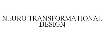 NEURO TRANSFORMATIONAL DESIGN