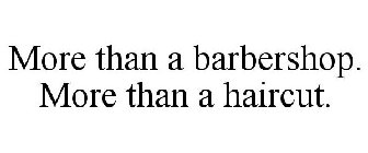 MORE THAN A BARBERSHOP. MORE THAN A HAIRCUT.