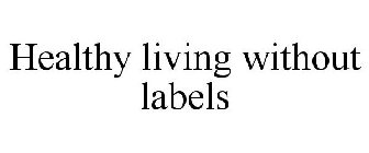 HEALTHY LIVING WITHOUT LABELS