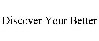 DISCOVER YOUR BETTER