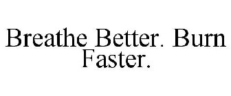 BREATHE BETTER. BURN FASTER.