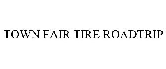 TOWN FAIR TIRE ROADTRIP
