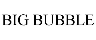 BIG BUBBLE