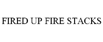 FIRED UP FIRE STACKS