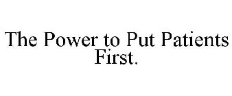 THE POWER TO PUT PATIENTS FIRST.