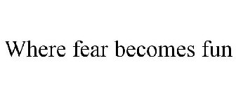 WHERE FEAR BECOMES FUN