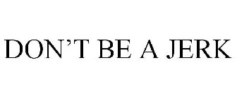 DON'T BE A JERK