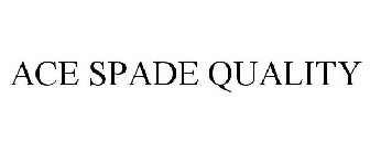 ACE SPADE QUALITY