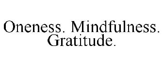 ONENESS. MINDFULNESS. GRATITUDE.