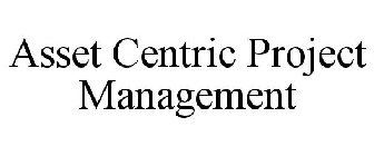 ASSET CENTRIC PROJECT MANAGEMENT