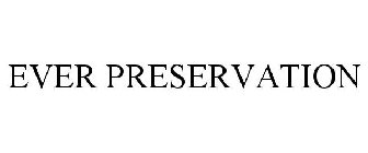 EVER PRESERVATION