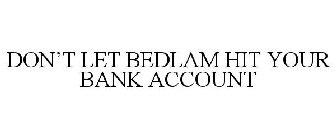 DON'T LET BEDLAM HIT YOUR BANK ACCOUNT