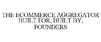 THE ECOMMERCE AGGREGATOR BUILT FOR, BUILT BY, FOUNDERS