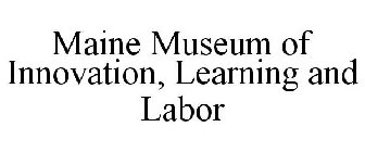 MAINE MUSEUM OF INNOVATION, LEARNING AND LABOR