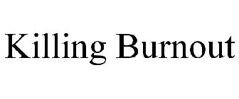 KILLING BURNOUT