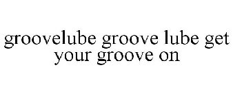 GROOVELUBE GROOVE LUBE GET YOUR GROOVE ON