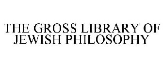 THE GROSS LIBRARY OF JEWISH PHILOSOPHY