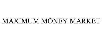 MAXIMUM MONEY MARKET