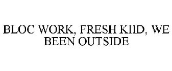 BLOC WORK, FRESH KIID, WE BEEN OUTSIDE