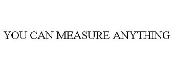 YOU CAN MEASURE ANYTHING