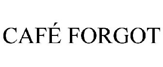 CAFÉ FORGOT