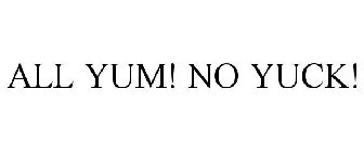 ALL YUM! NO YUCK!