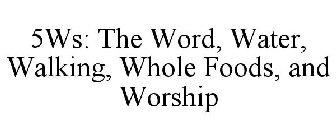 5WS: THE WORD, WATER, WALKING, WHOLE FOODS, AND WORSHIP