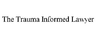 THE TRAUMA INFORMED LAWYER