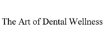 THE ART OF DENTAL WELLNESS