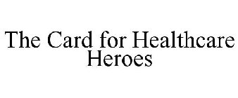 THE CARD FOR HEALTHCARE HEROES