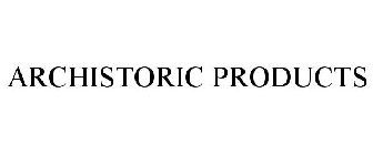 ARCHISTORIC PRODUCTS