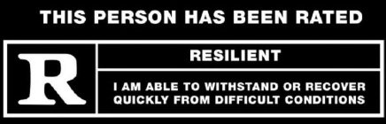 THIS PERSON HAS BEEN RATED R RESILIENT I AM ABLE TO WITHSTAND OR RECOVER QUICKLY FROM DIFFICULT CONDITIONS