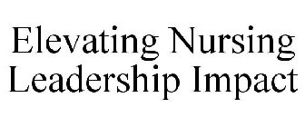 ELEVATING NURSING LEADERSHIP IMPACT