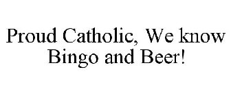 PROUD CATHOLIC, WE KNOW BINGO AND BEER!