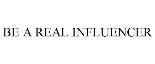 BE A REAL INFLUENCER