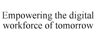 EMPOWERING THE DIGITAL WORKFORCE OF TOMORROW