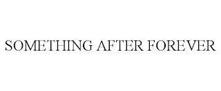 SOMETHING AFTER FOREVER