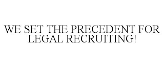 WE SET THE PRECEDENT FOR LEGAL RECRUITING!