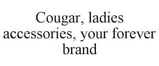 COUGAR, LADIES ACCESSORIES, YOUR FOREVER BRAND