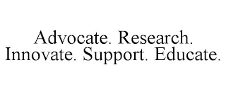 ADVOCATE. RESEARCH. INNOVATE. SUPPORT. EDUCATE.