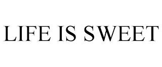 LIFE IS SWEET