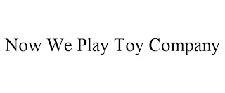 NOW WE PLAY TOY COMPANY